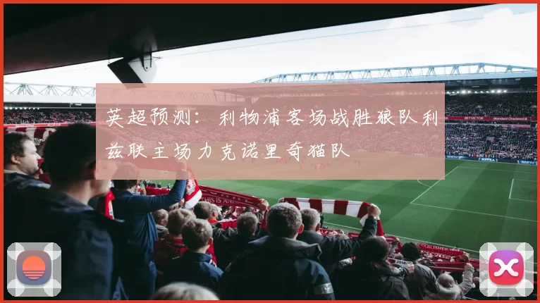 英超预测：利物浦客场战胜狼队利兹联主场力克诺里奇猫队